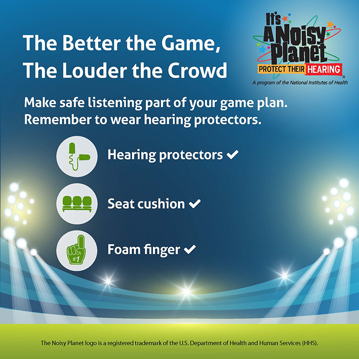 A brightly lighted sports stadium. Make safe listening part of your game plan. Remember to wear hearing protectors.